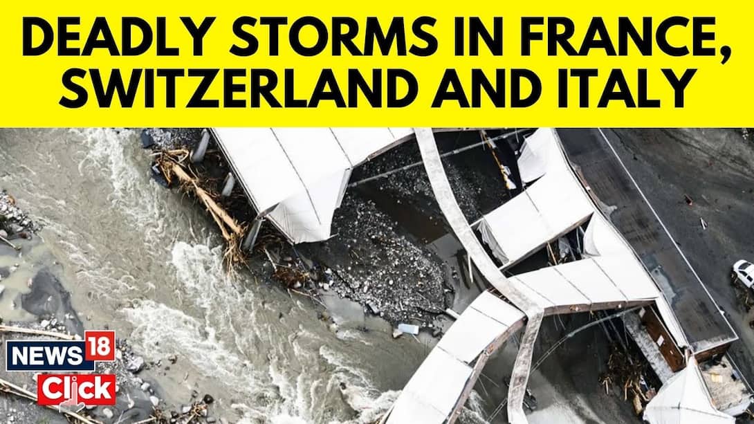 Deadly Storms Rage Across France, Switzerland And Italy, Leaving At Least Seven Dead | N18G