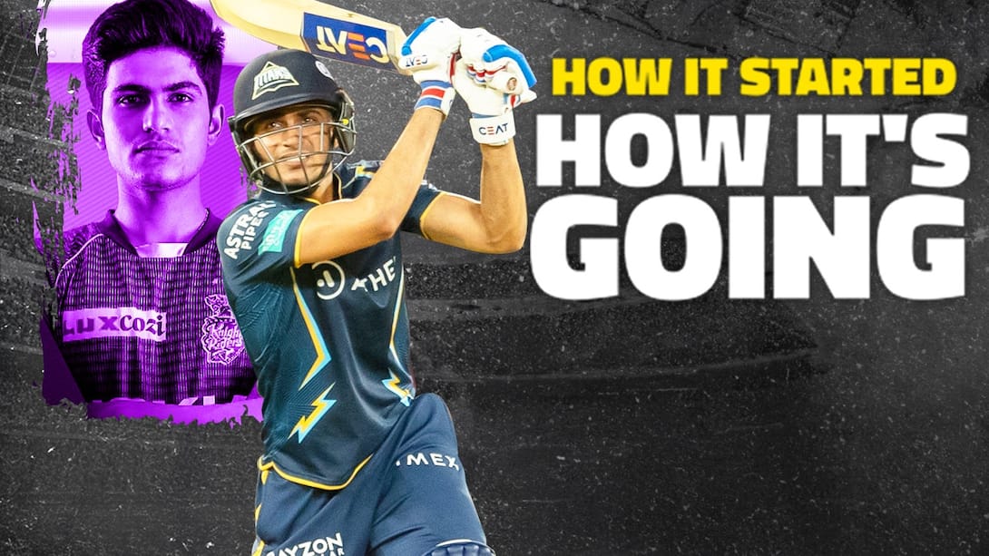 How It Started How It's Going - Gill's TATA IPL Journey